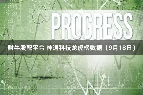 财牛股配平台 神通科技龙虎榜数据（9月18日）