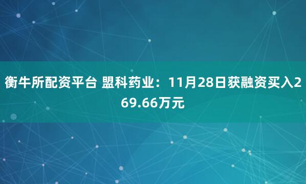 衡牛所配资平台 盟科药业：11月28日获融资买入269.66万元